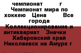 11.1) чемпионат : 1973 г - Чемпионат мира по хоккею › Цена ­ 49 - Все города Коллекционирование и антиквариат » Значки   . Хабаровский край,Николаевск-на-Амуре г.